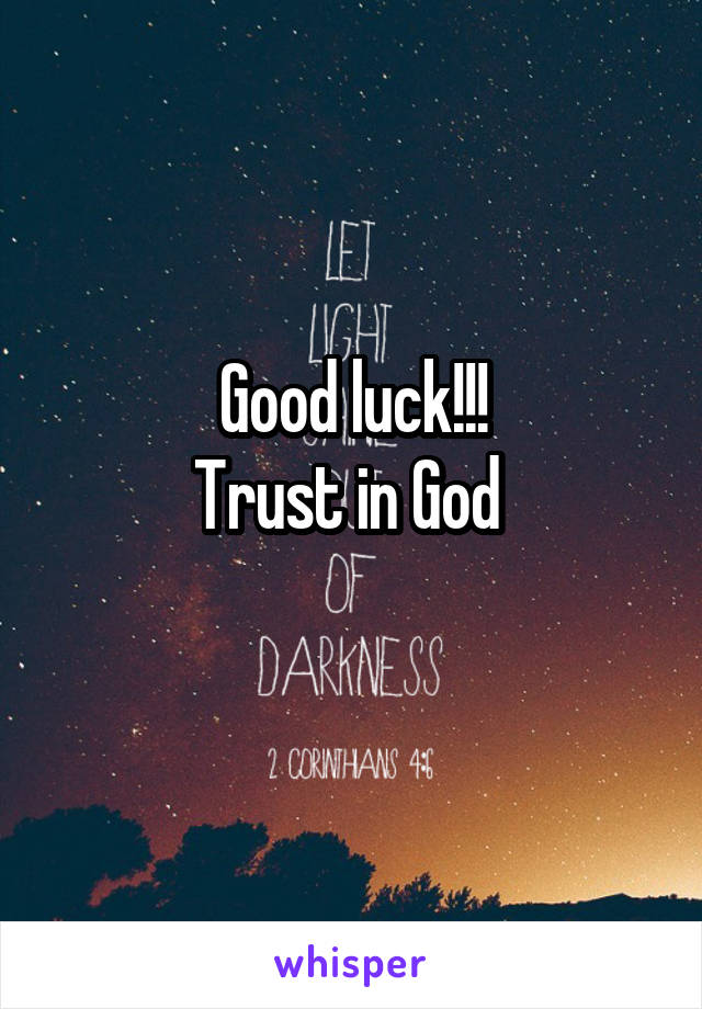 Good luck!!!
Trust in God 
