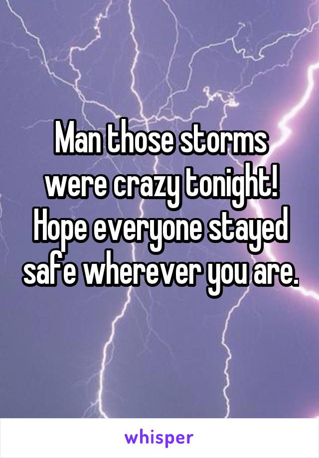 Man those storms were crazy tonight! Hope everyone stayed safe wherever you are. 