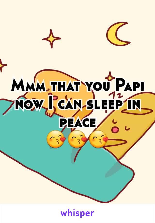 Mmm that you Papi now I can sleep in peace
😙😙😙
