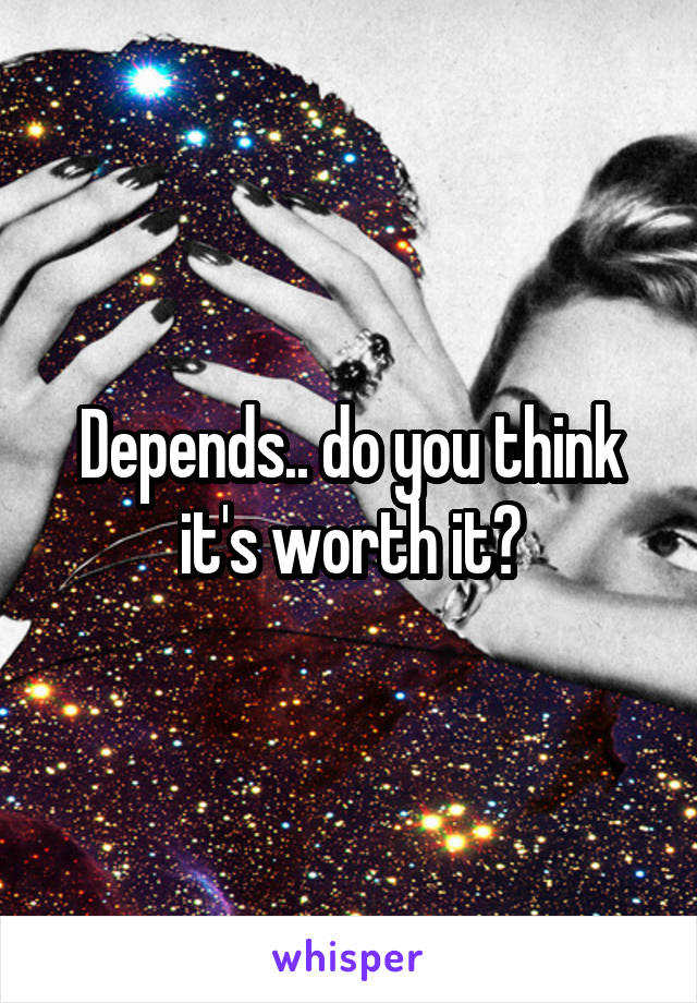 Depends.. do you think it's worth it?
