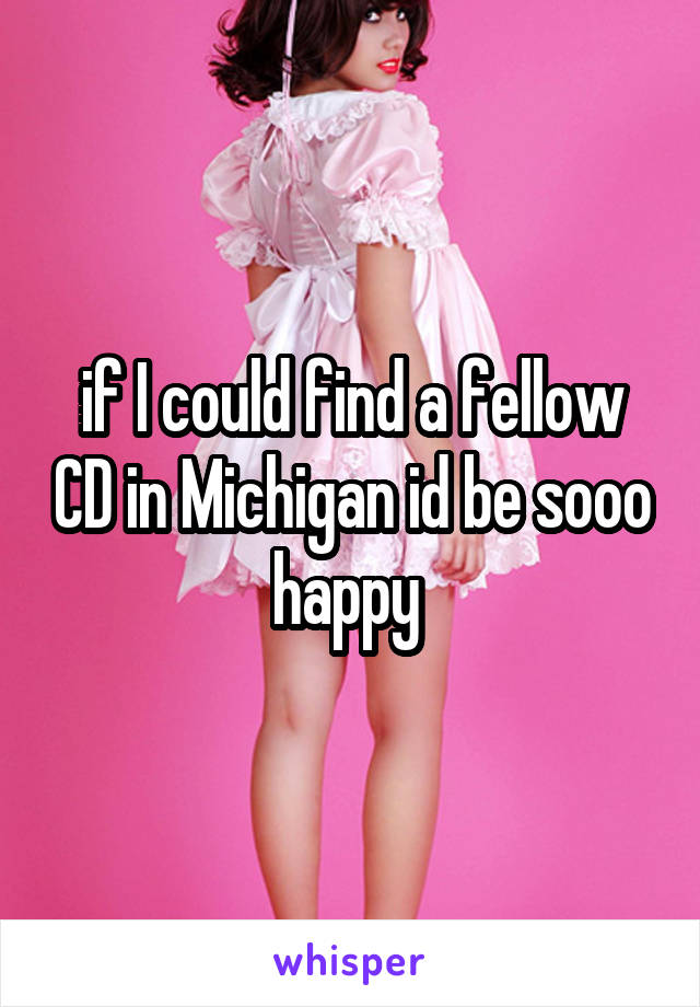 if I could find a fellow CD in Michigan id be sooo happy 