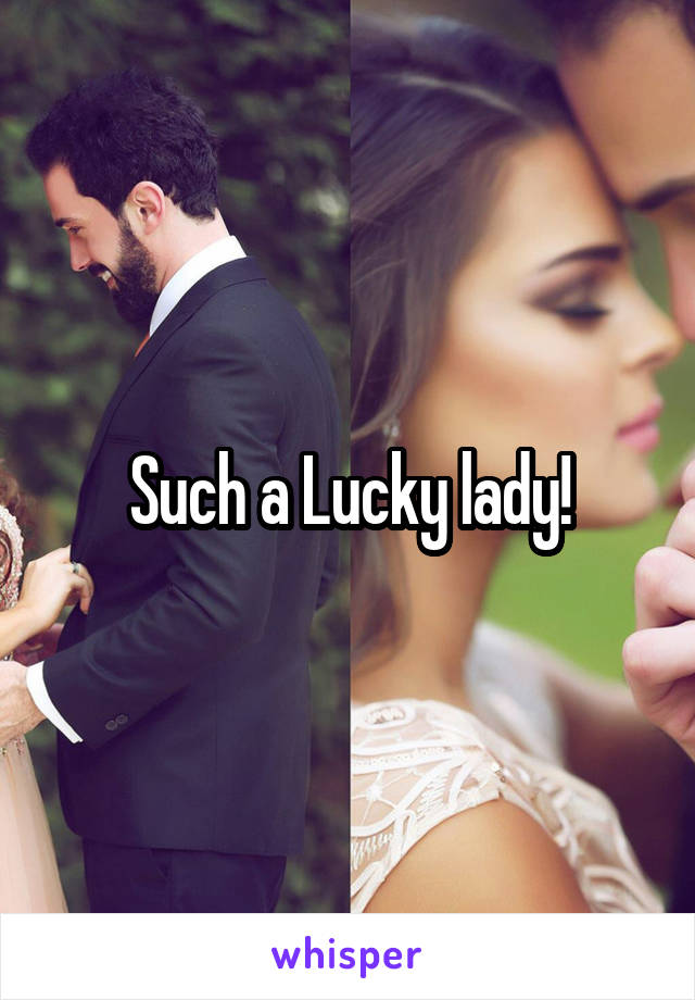Such a Lucky lady!