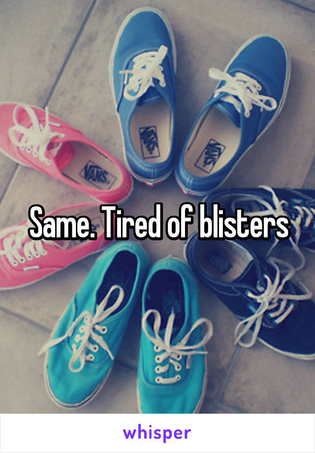 Same. Tired of blisters