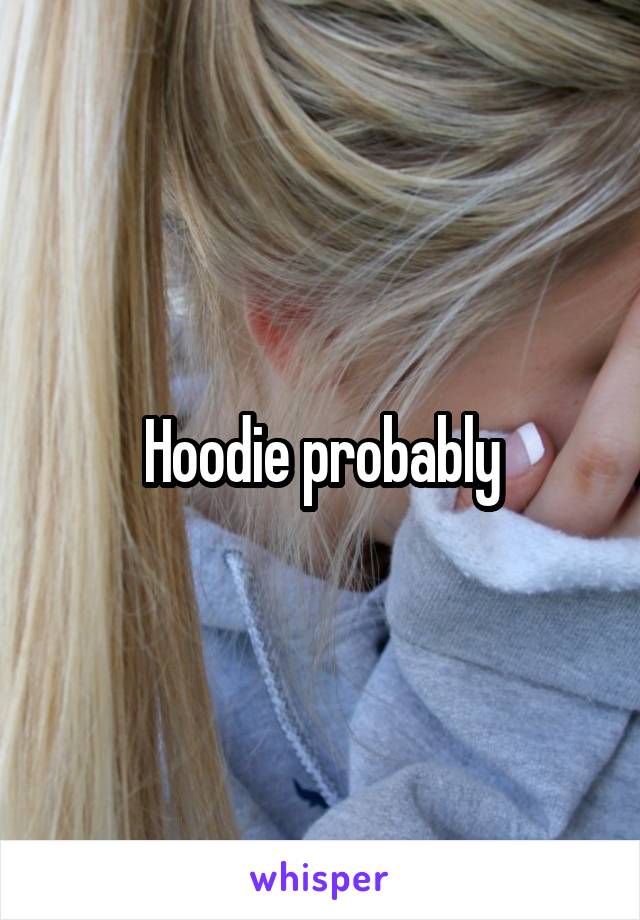Hoodie probably