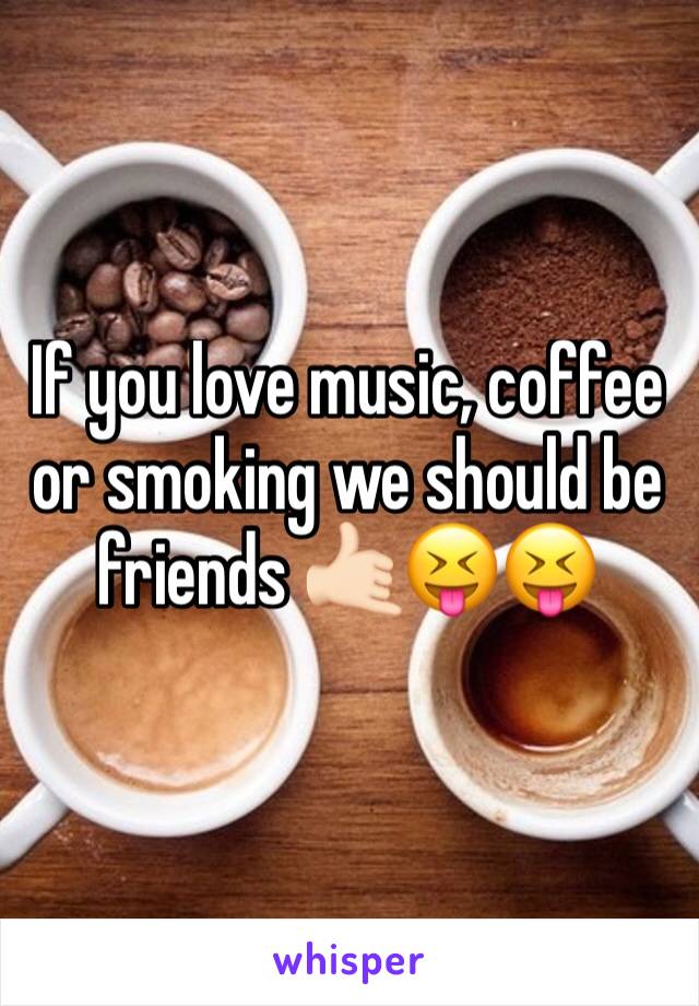 If you love music, coffee or smoking we should be friends 🤙🏻😝😝