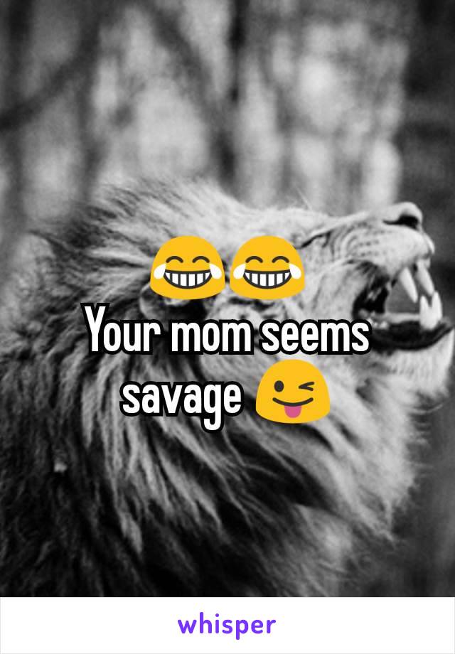 😂😂
Your mom seems savage 😜