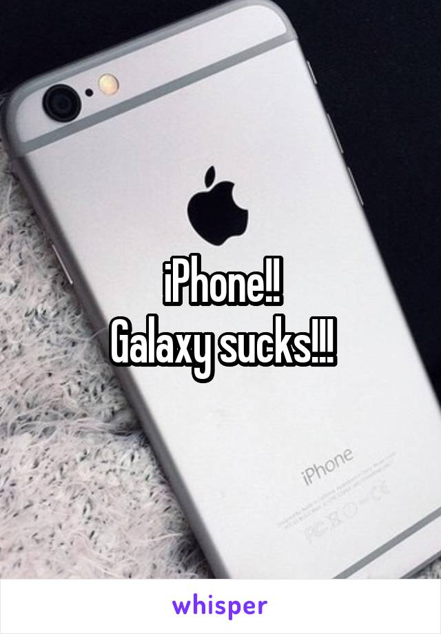 iPhone!!
Galaxy sucks!!!