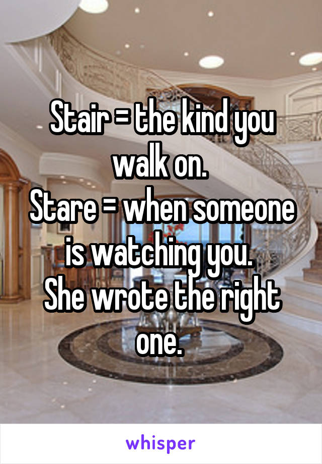 Stair = the kind you walk on. 
Stare = when someone is watching you. 
She wrote the right one. 