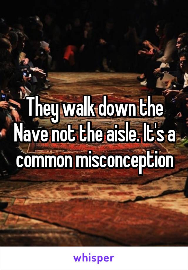 They walk down the Nave not the aisle. It's a common misconception