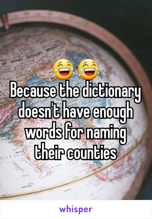 😂😂
Because the dictionary doesn't have enough words for naming their counties