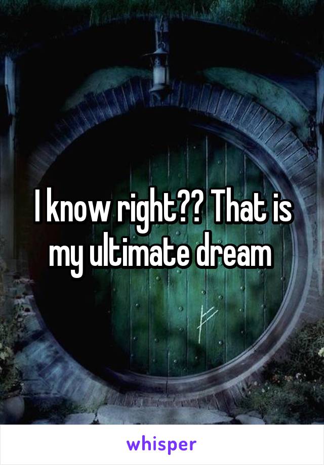 I know right?? That is my ultimate dream 