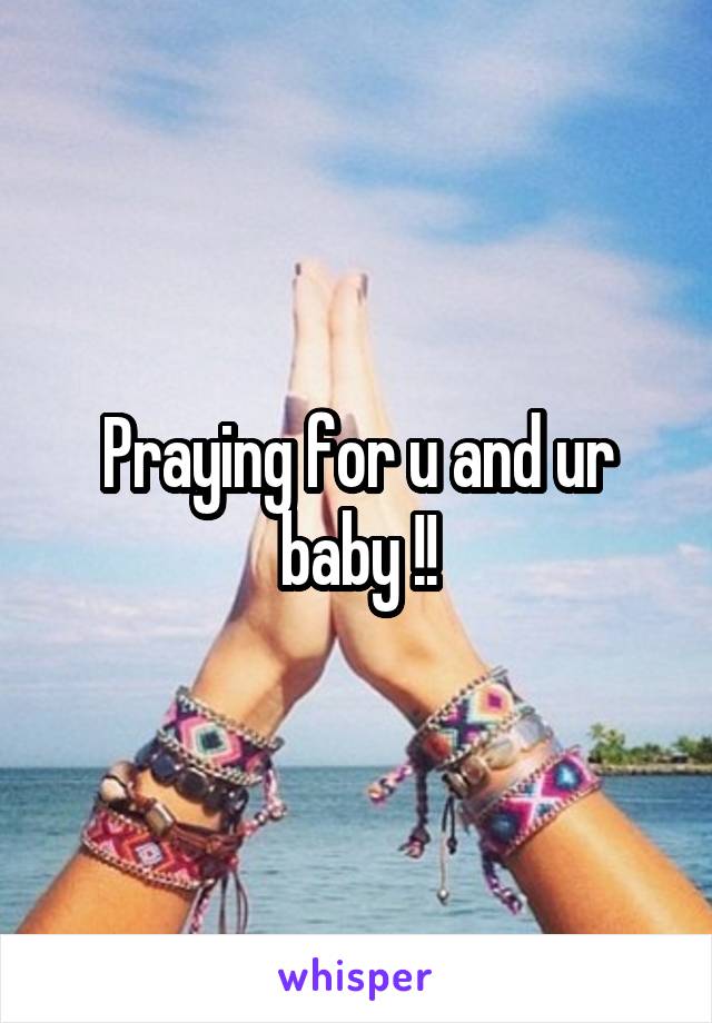 Praying for u and ur baby !!