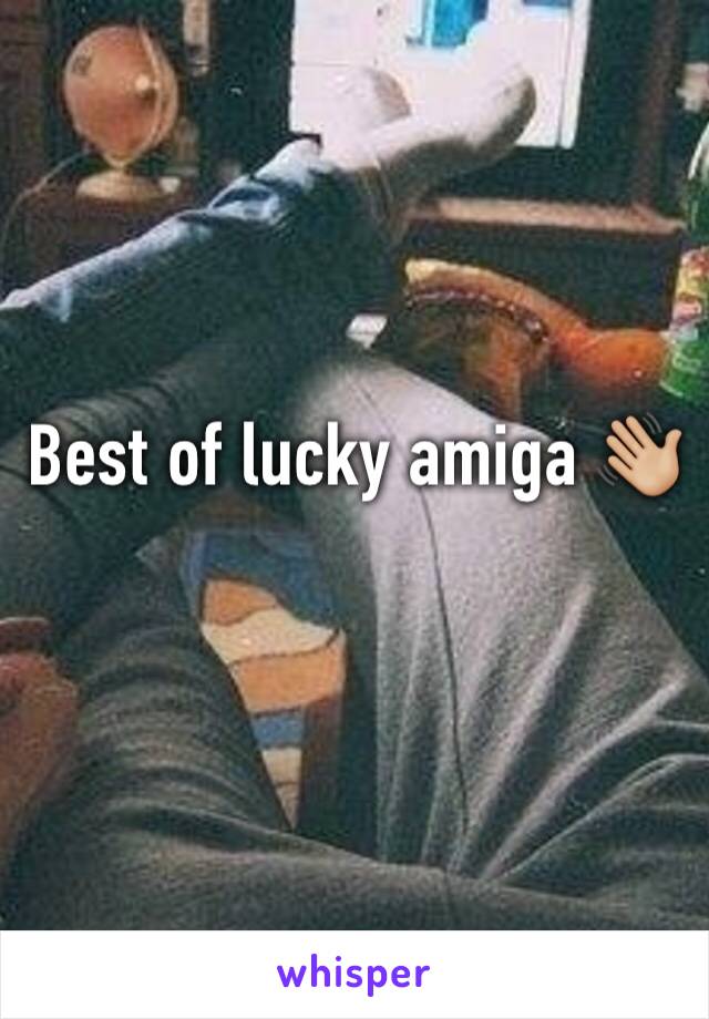 Best of lucky amiga 👋🏼