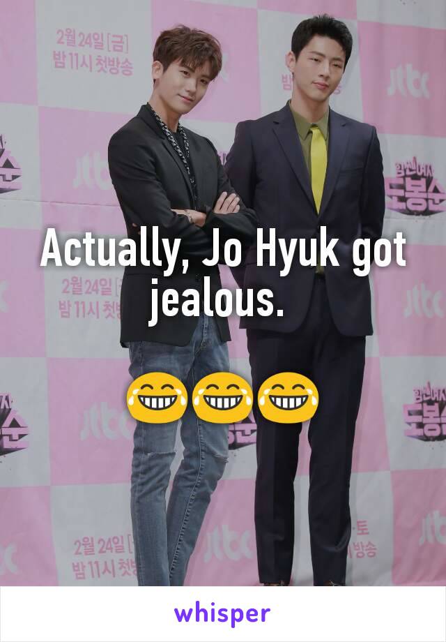 Actually, Jo Hyuk got jealous. 

😂😂😂