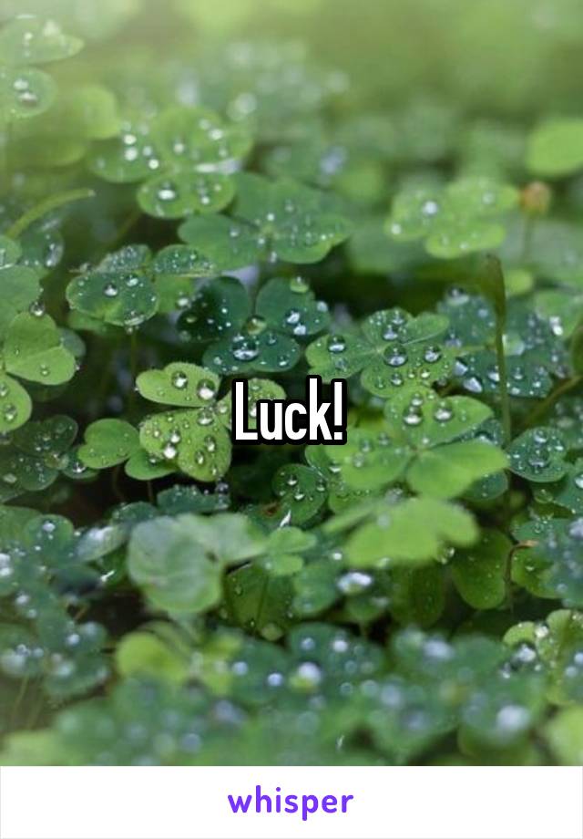 Luck! 