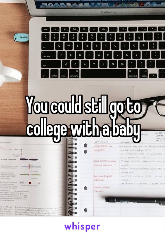 You could still go to college with a baby