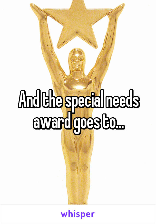 And the special needs award goes to...