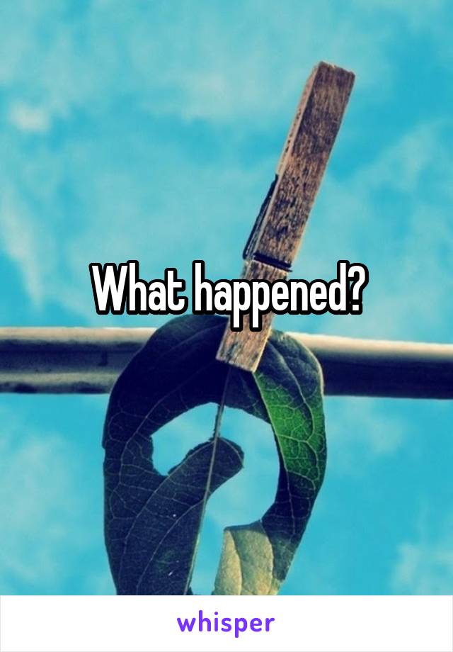 What happened?
