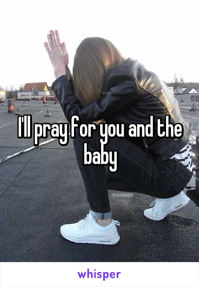 I'll pray for you and the baby