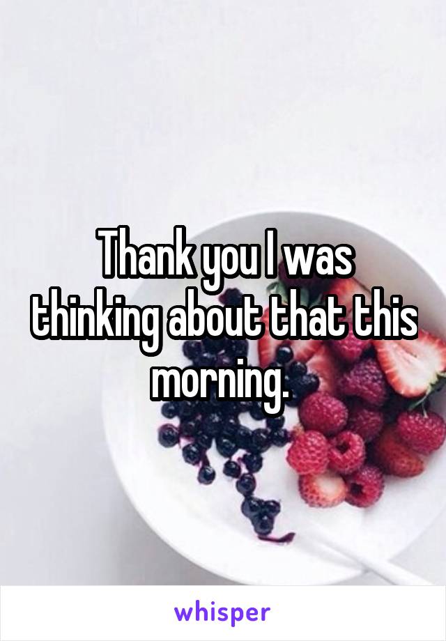 Thank you I was thinking about that this morning. 