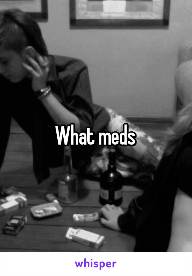 What meds 