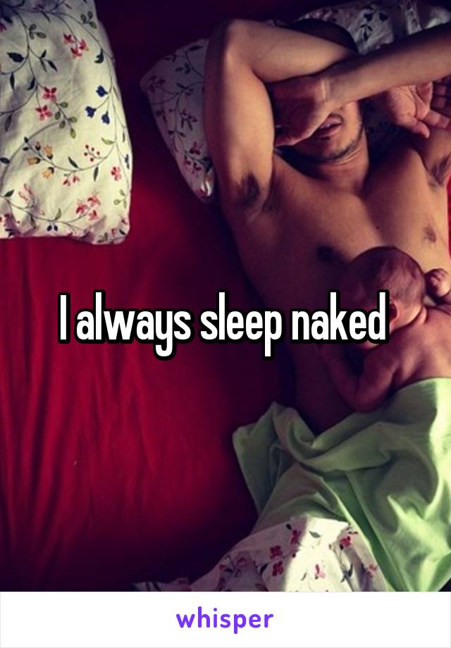 I always sleep naked 