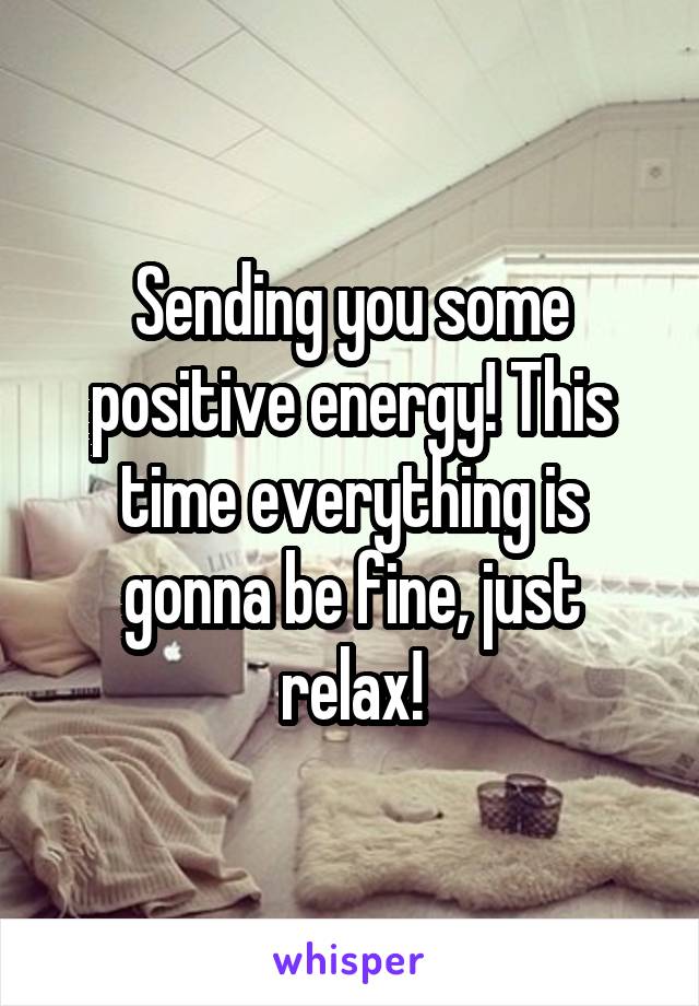 Sending you some positive energy! This time everything is gonna be fine, just relax!