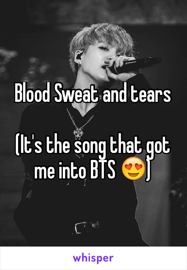 Blood Sweat and tears

(It's the song that got me into BTS 😍)