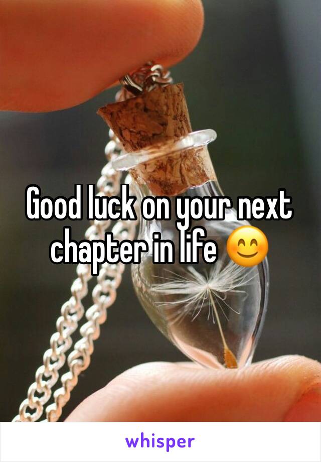 Good luck on your next chapter in life 😊