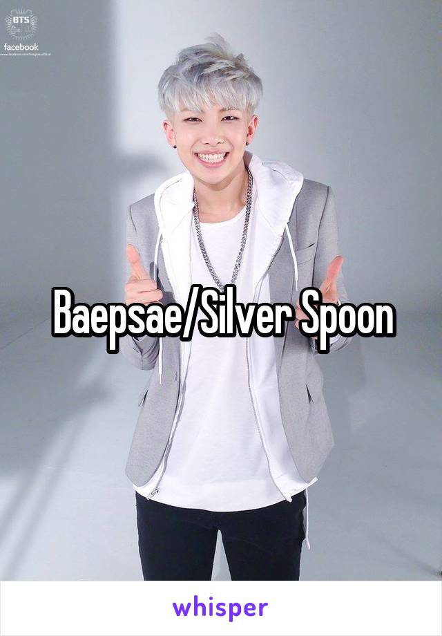 Baepsae/Silver Spoon