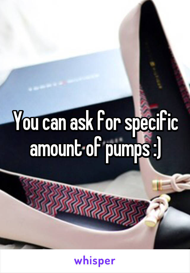 You can ask for specific amount of pumps :)