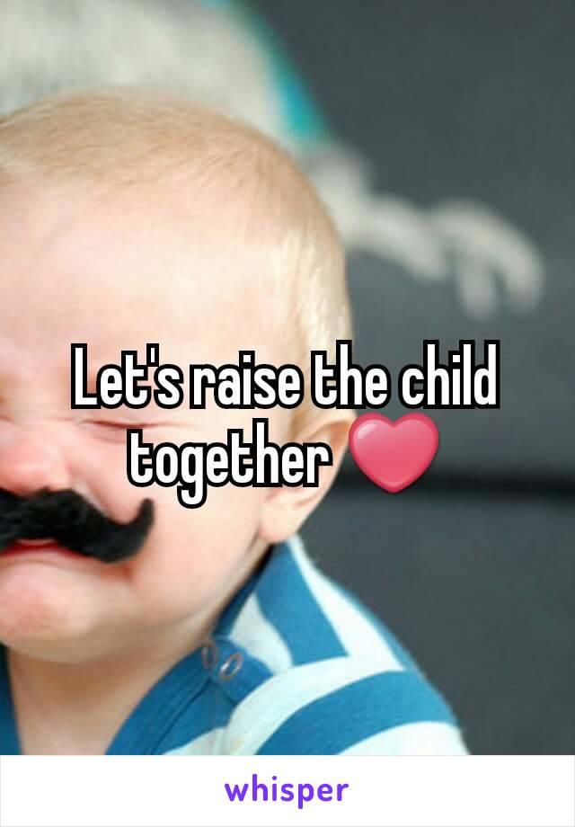 Let's raise the child together ❤