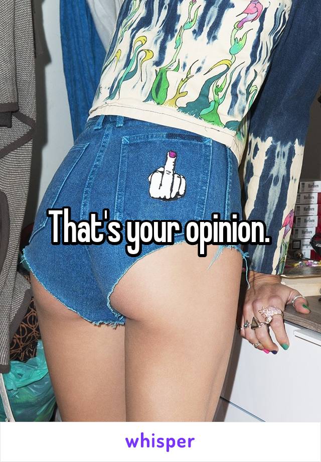 That's your opinion. 