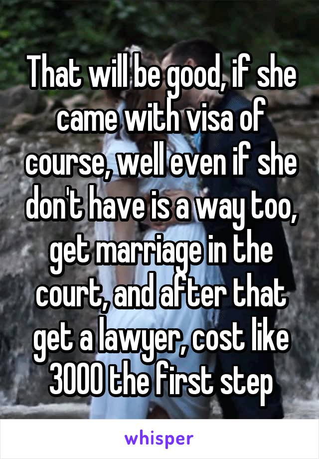 That will be good, if she came with visa of course, well even if she don't have is a way too, get marriage in the court, and after that get a lawyer, cost like 3000 the first step