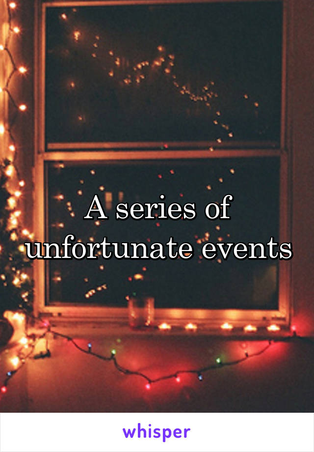 A series of unfortunate events