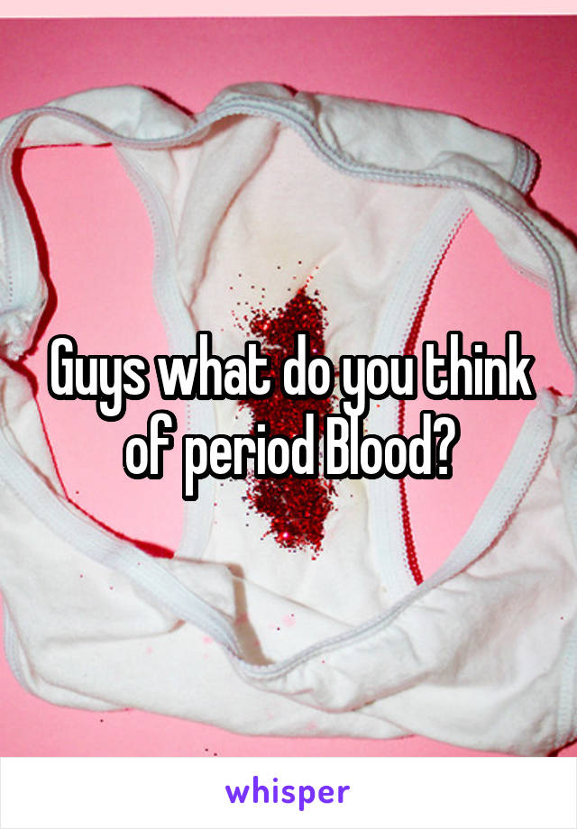Guys what do you think of period Blood?