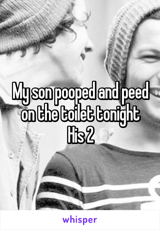 My son pooped and peed on the toilet tonight
His 2