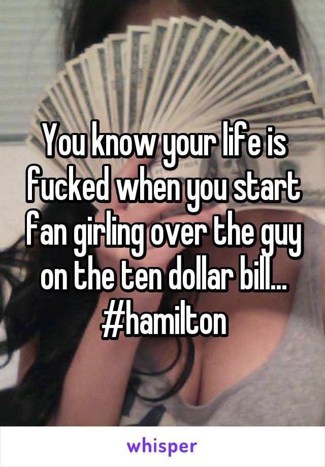 You know your life is fucked when you start fan girling over the guy on the ten dollar bill...
#hamilton