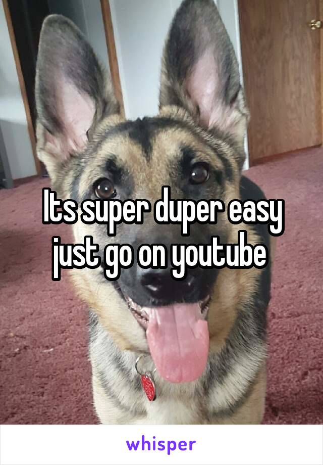 Its super duper easy just go on youtube 