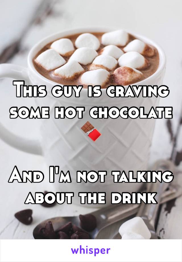 This guy is craving some hot chocolate 🍫 

And I'm not talking about the drink