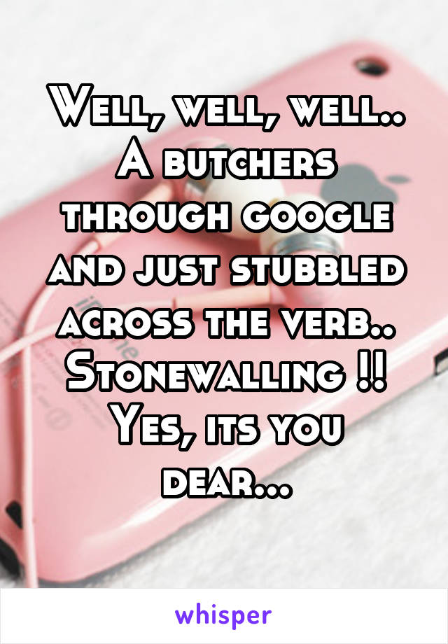 Well, well, well.. A butchers through google and just stubbled across the verb..
Stonewalling !!
Yes, its you dear...
