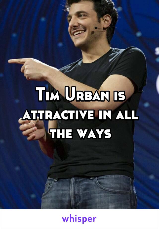 Tim Urban is attractive in all the ways