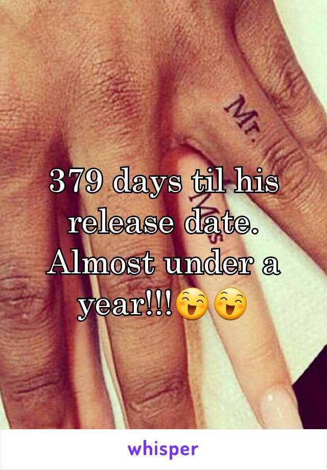 379 days til his release date. Almost under a year!!!😄😄