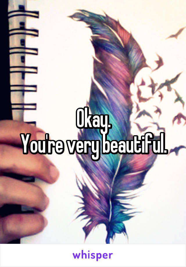 Okay.
You're very beautiful.