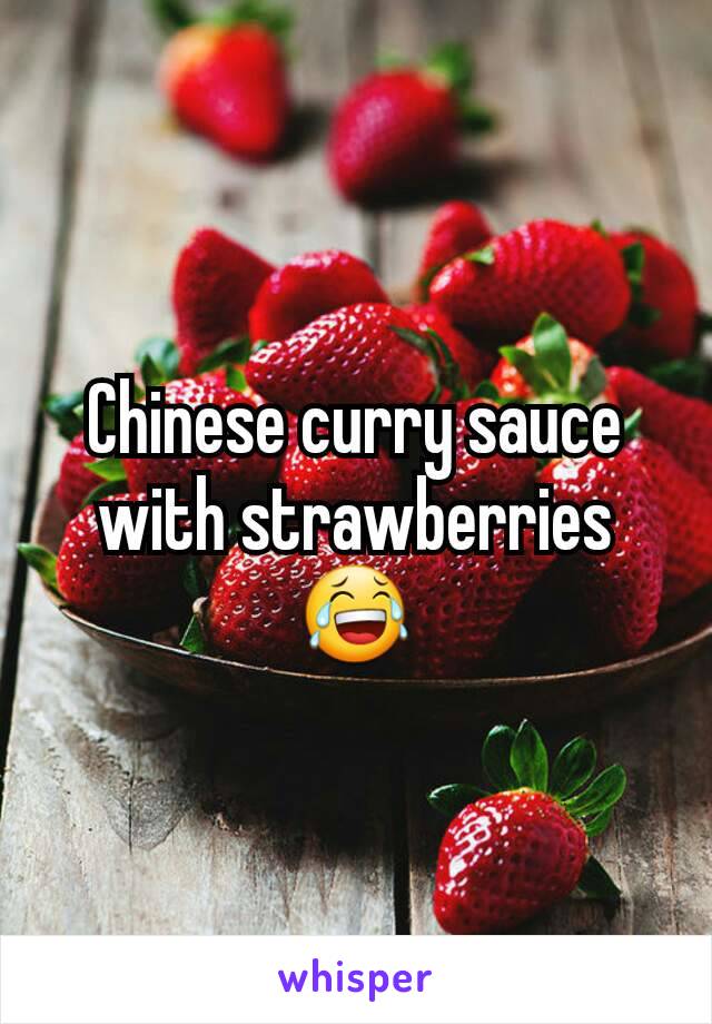 Chinese curry sauce with strawberries 😂