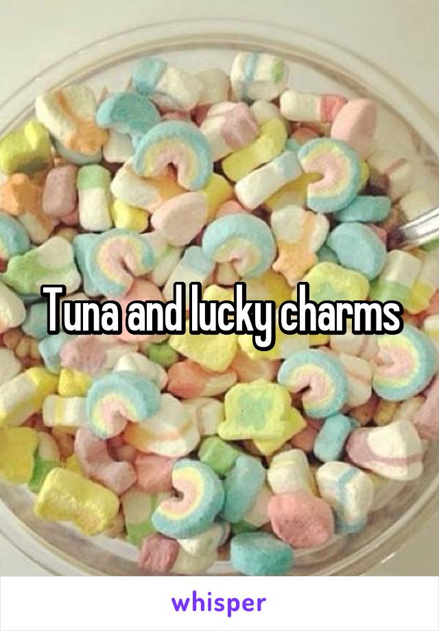 Tuna and lucky charms