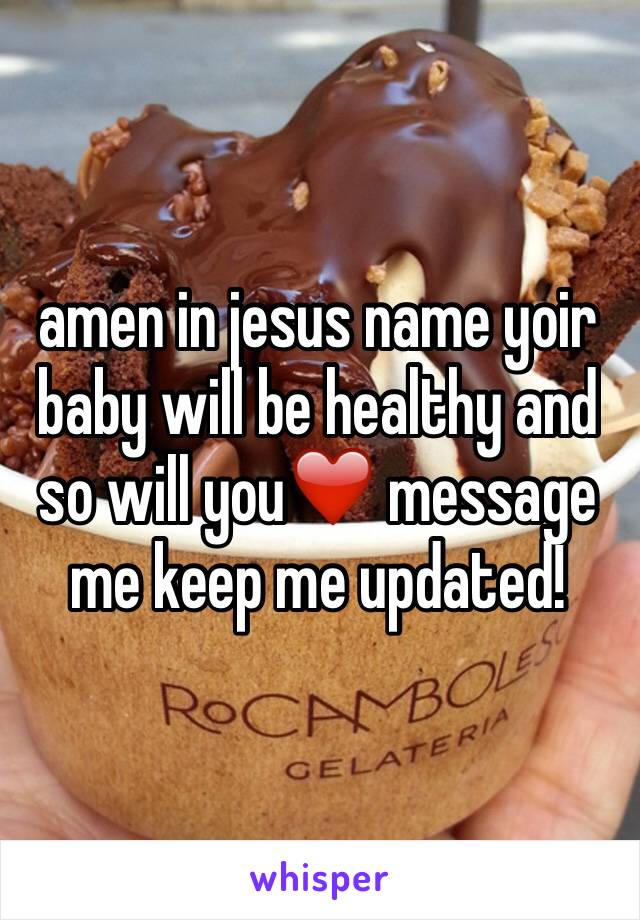 amen in jesus name yoir baby will be healthy and so will you❤️ message me keep me updated!