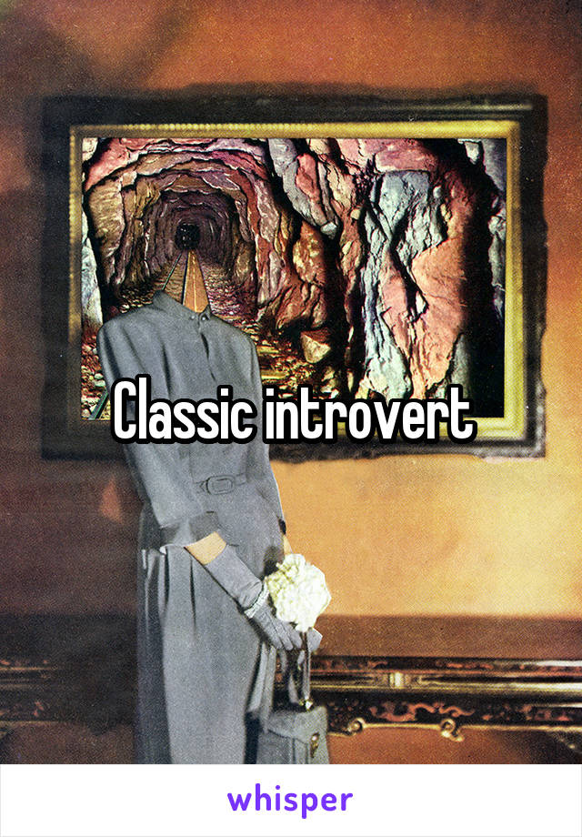 Classic introvert