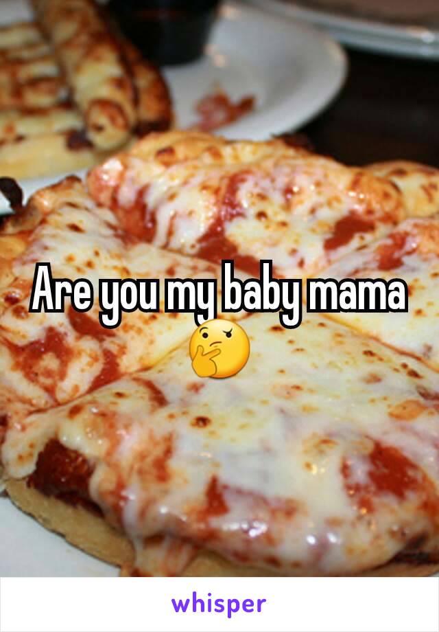 Are you my baby mama 🤔