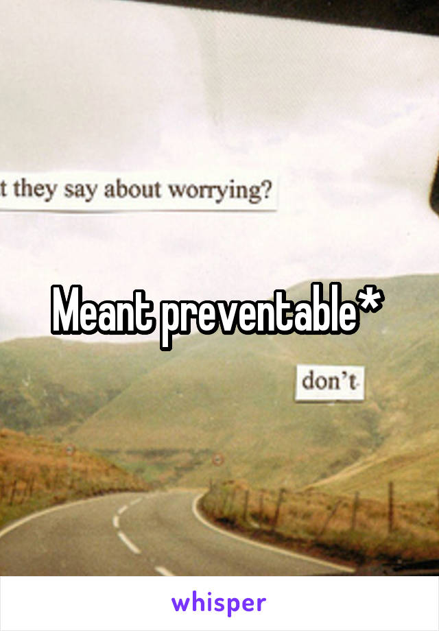 Meant preventable* 